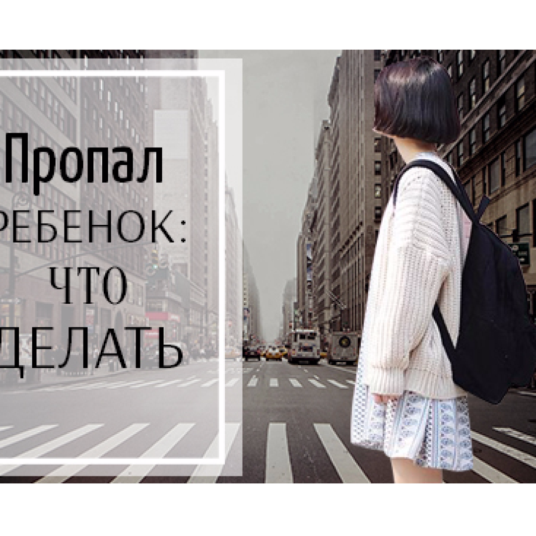 Что делать, если ребенок не вернулся домой или убежал из дома: пошаговая  инструкция действий для родителей - Телеграф