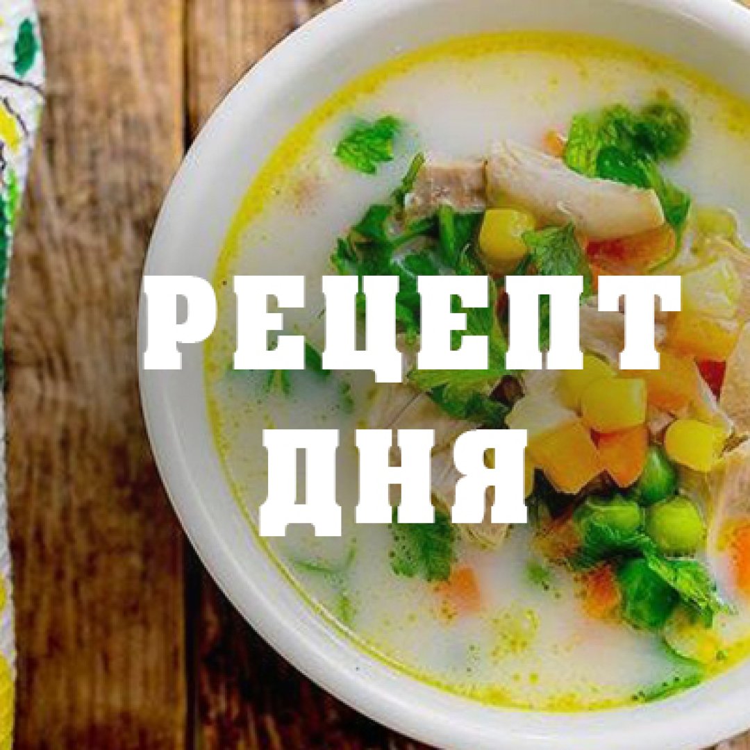 Рецепт дня: Сырный суп с курицей, зеленым горошком и кукурузой - Телеграф