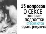 13 вопросов о сексе, которые наши дети боятся нам задать, но мы обязаны на них ответить