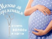 Можно ли стричь волосы и ногти во время беременности