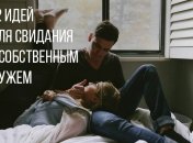 12 идей для романтического свидания с мужем,  не выходя из дома