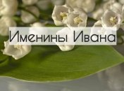 День ангела Ивана 2021: открытки и картинки на русском и украинском