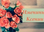 Именины (День Ангела) Ксении: значение имени и поздравления
