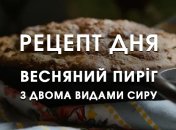 Рецепт дня: Весняний пиріг з двома видами сиру