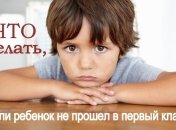 Если ребенок не прошел в первый класс: советы психолога