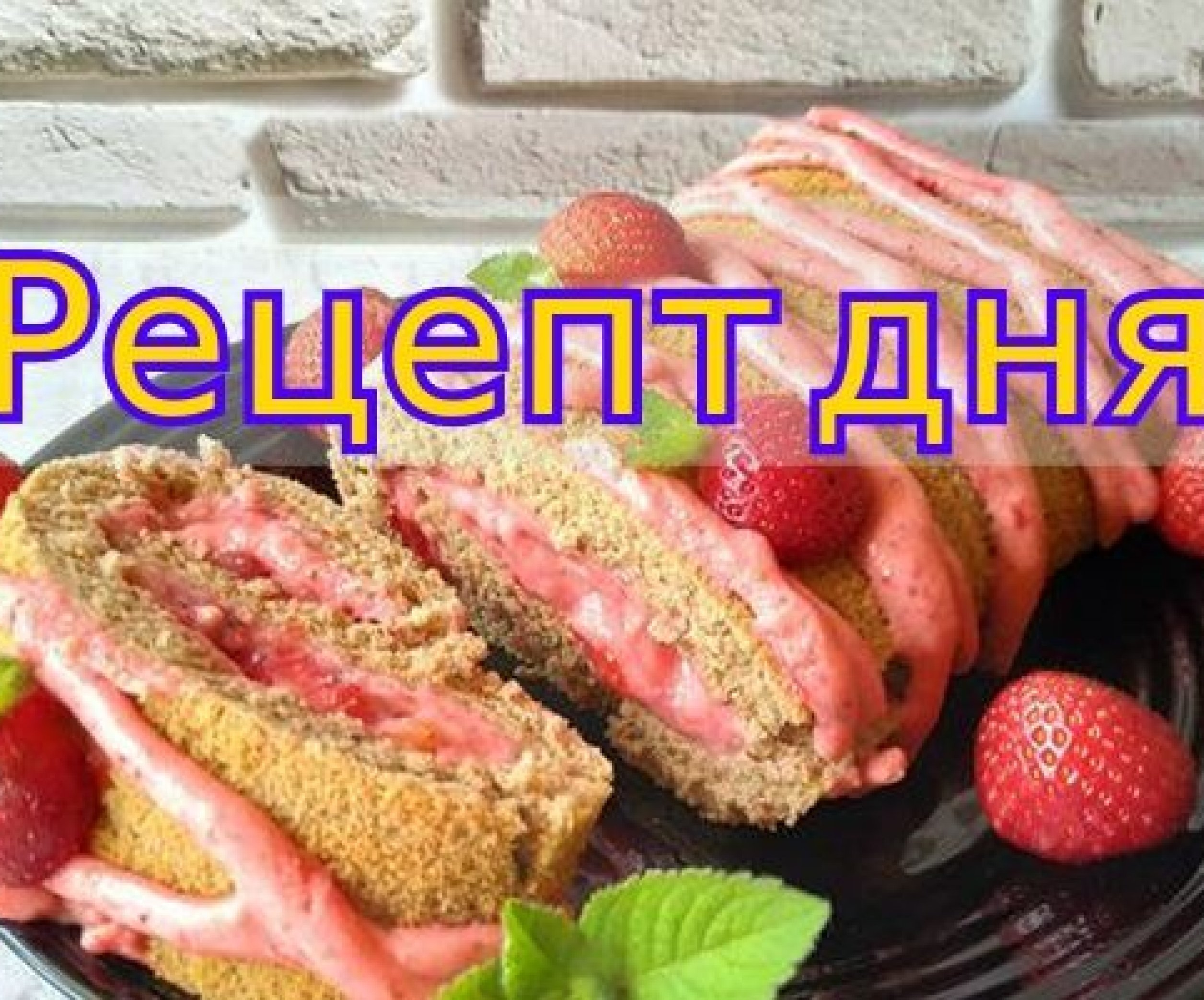 Рецепт дня: Бисквитный рулет с клубнично-сливочным кремом - Телеграф