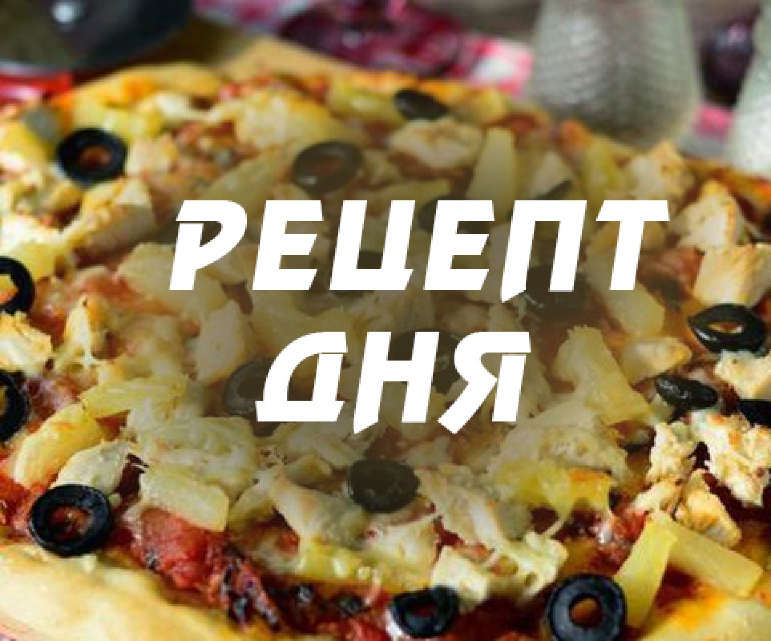 Рецепт дня: Пицца с курицей, ананасами и маслинами, из дрожжевого теста -  Телеграф