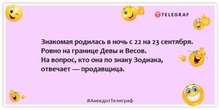 Анекдоты про гороскоп - Знакомая родилась в ночь с 22 на 23 сентября.  Ровно на границе Девы и Весов.  На вопрос, кто она по знаку Зодиака, отвечает — продавщица.