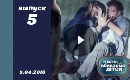 Кохана, ми вбиваємо дітей 7 сезон 5 выпуск от 05.04.2016 смотреть онлайн