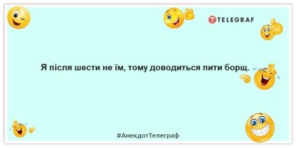 Я після шести не їм, тож доводиться пити борщ.