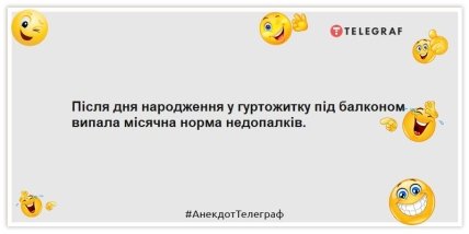 Анекдоти про день народження — Після дня народження у гуртожитку під балконом випала місячна норма недопалків.
