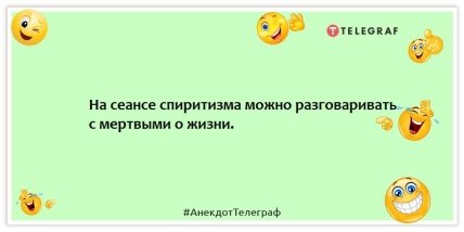 Анекдоты про мистику и сверхъестественное - На сеансе спиритизма можно разговаривать с мертвыми о жизни.