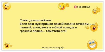 Анекдоты про домохозяек -Совет домохозяйкам. Если ваш муж пришёл домой поздно вечером, пьяный, злой, весь в губной помаде и грязном плаще… замочите его!