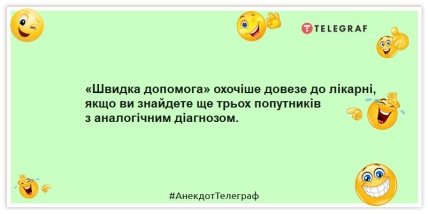 Анекдоти про швидку допомогу - «Швидка допомога» охочіше довезе до лікарні, якщо ви знайдете ще трьох попутників з аналогічним діагнозом.