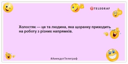 Анекдоти про холостяків -Холостяк — це та людина, яка щоранку приходить на роботу з різних напрямків.