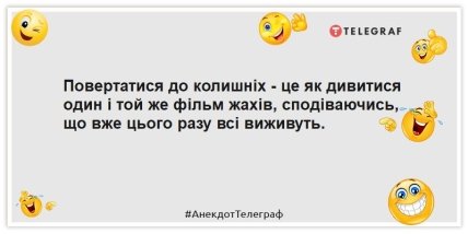 Анекдоти про колишніх - Повертатися до колишніх - це як дивитися один і той же фільм жахів, сподіваючись, що вже цього разу все виживуть.