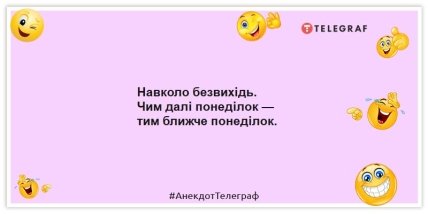 Анекдоти про понеділок - Навколо безвихідь. Чим далі понеділок — тим ближче понеділок.