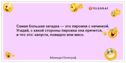Анекдоты про еду - Самая большая загадка — это пирожки с начинкой. Угадай, с какой стороны пирожка она прячется, и что это: капуста, повидло или мясо.