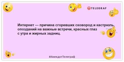 Анекдоты про интернет - Интернет — причина сгоревших сковород и кастрюль, опозданий на важные встречи, красных глаз с утра и жирных задниц.