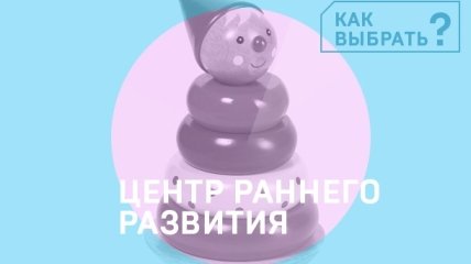 Как выбрать центр раннего развития: советы для инциативных мам