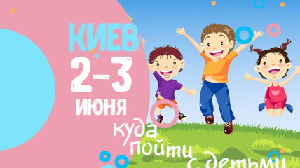Афиша на выходные в Киеве: куда пойти с детьми 2-3 июня