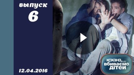 Кохана, ми вбиваємо дітей 7 сезон 6 выпуск от 12.04.2016 смотреть онлайн