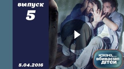 Кохана, ми вбиваємо дітей 7 сезон 5 выпуск от 05.04.2016 смотреть онлайн