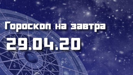 Гороскоп для всех знаков Зодиака на 29 апреля 2020 года