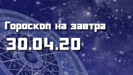 Гороскоп для всех знаков Зодиака на 30 апреля 2020 года