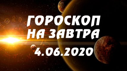 Гороскоп для всех знаков Зодиака на завтра 4 июня 2020 года