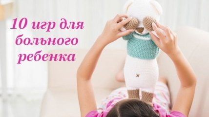 Чем занять ребенка во время болезни