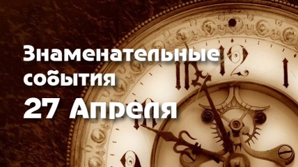 Знаменательные события в истории: 27 апреля 2020 года