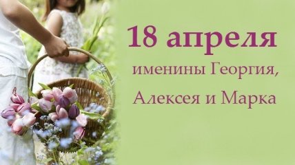 Какой сегодня день: приметы, именины, лунный календарь на 18 апреля 2016