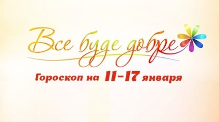 Гороскоп на неделю с 11 по 17 января от Все буде добре