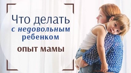 Как вести себя с недовольным ребенком: совет мамы-психолога