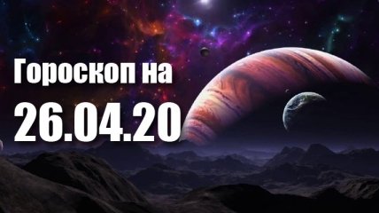 Гороскоп для всіх знаків Зодіаку на 26 квітня 2020 року