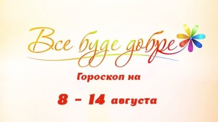 Гороскоп на неделю с 8 по 14 августа от Все буде добре