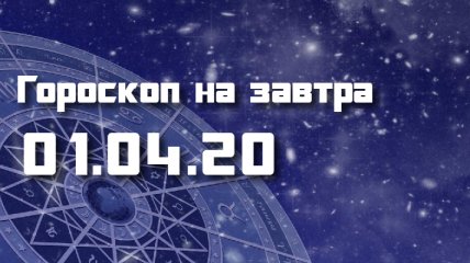 Гороскоп для всех знаков Зодиака на 1 апреля 2020 года