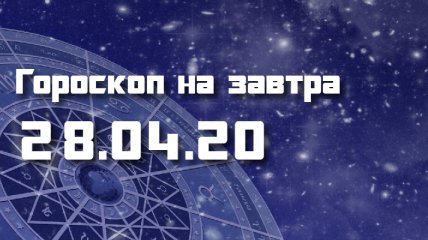 Гороскоп для всех знаков Зодиака на 28 апреля 2020 года