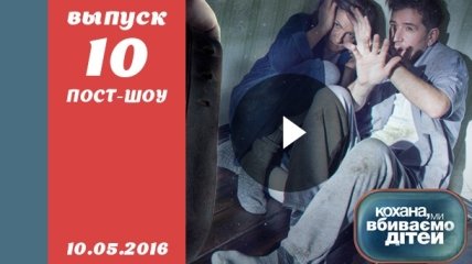 Пост-шоу Кохана, ми вбиваємо дітей 7 сезон 10 выпуск от 10.05.2016 смотреть онлайн