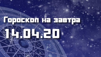 Гороскоп для всех знаков Зодиака на 14 апреля 2020 года