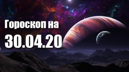 Гороскоп для всіх знаків Зодіаку на 30 квітня 2020 року