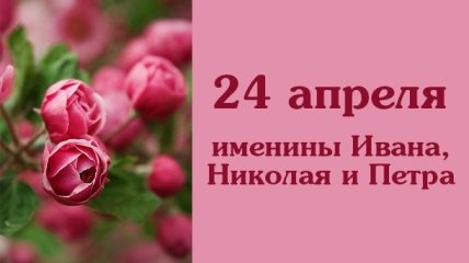 Какой сегодня день: приметы, именины, лунный календарь на 24 апреля 2016