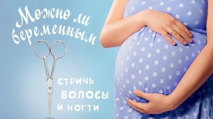 Можно ли стричь волосы и ногти во время беременности