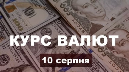 Гривня продовжує зростання: курс валют в Україні на 10 серпня