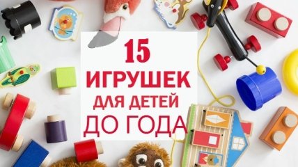 15 развивающих игрушек для детей до года, которые обязательно понадобятся вашему ребенку