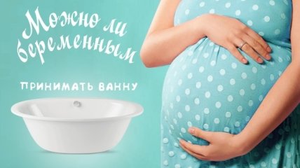 Можно ли принимать ванну во время беременности