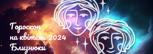 Близнюки — гороскоп на квітень 2024 року