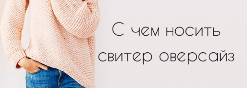 С чем носить свитер оверсайз: советы стилиста