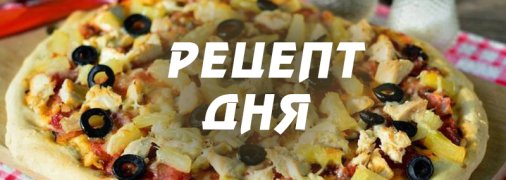 Рецепт дня: Пицца с курицей, ананасами и маслинами, из дрожжевого теста